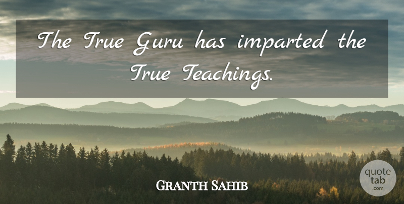 Granth Sahib Quote About Guru, True: The True Guru Has Imparted...