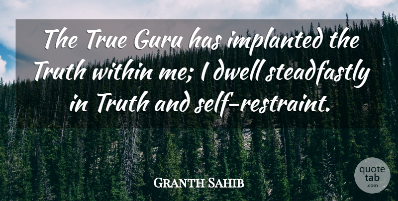 Granth Sahib Quote About Dwell, Guru, Self, True, Truth: The True Guru Has Implanted...