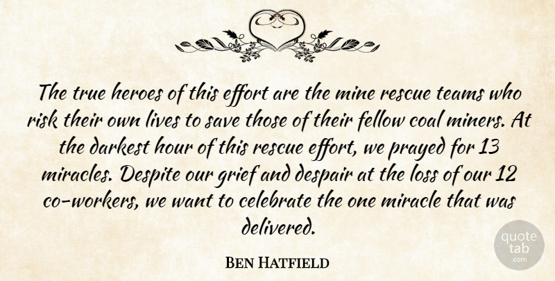 Ben Hatfield Quote About Celebrate, Coal, Darkest, Despair, Despite: The True Heroes Of This...