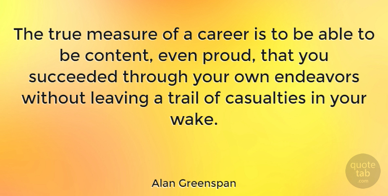 Alan Greenspan Quote About Casualties, Endeavors, Succeeded, Trail, True: The True Measure Of A...