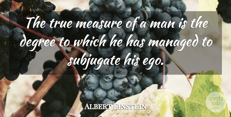 Albert Einstein Quote About Men, Ego, Degrees: The True Measure Of A...