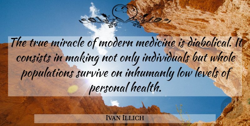 Ivan Illich Quote About Medicine, Miracle, Population: The True Miracle Of Modern...