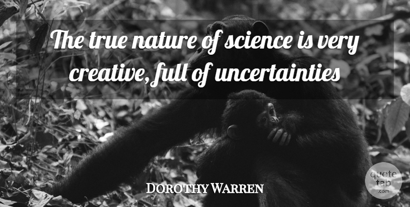 Dorothy Warren Quote About Full, Nature, Science, True: The True Nature Of Science...
