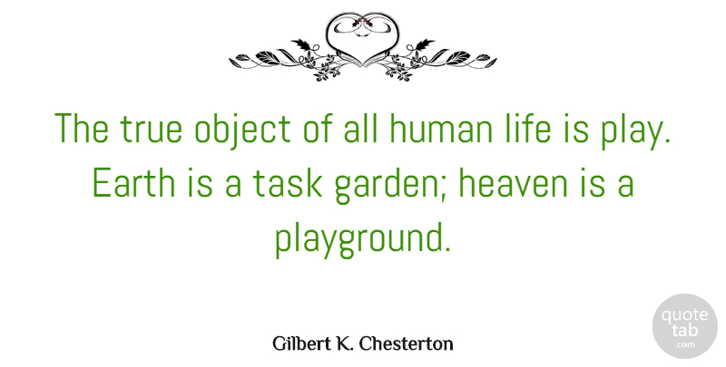 Gilbert K. Chesterton Quote About Fun, Inspirational Life, Garden: The True Object Of All...