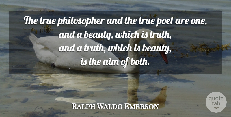 Ralph Waldo Emerson Quote About Philosopher, Poet, Aim: The True Philosopher And The...