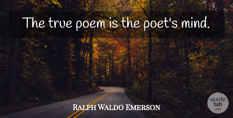 Ralph Waldo Emerson Quote About Poetry, Mind, Poet: The True Poem Is The...