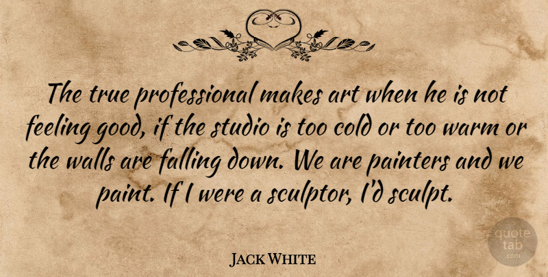 Jack White Quote About Art, Wall, Fall: The True Professional Makes Art...
