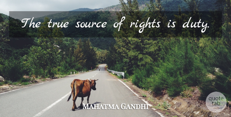 Mahatma Gandhi Quote About Rights, Source, Duty: The True Source Of Rights...