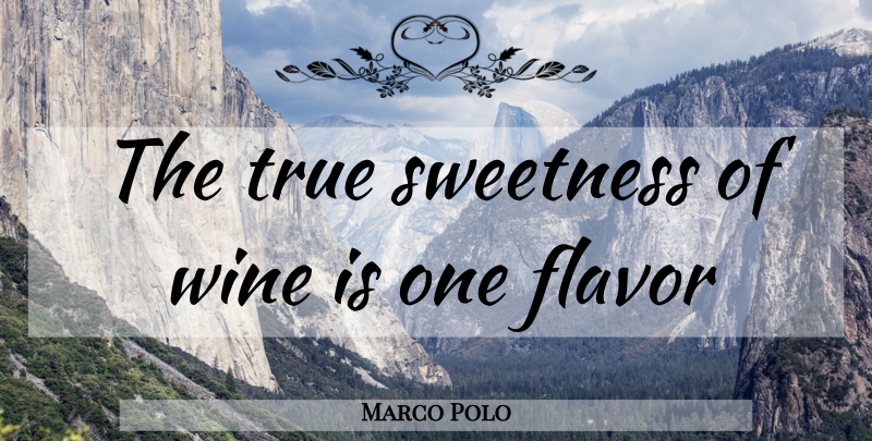 Marco Polo Quote About Wine, Flavor, Sweetness: The True Sweetness Of Wine...