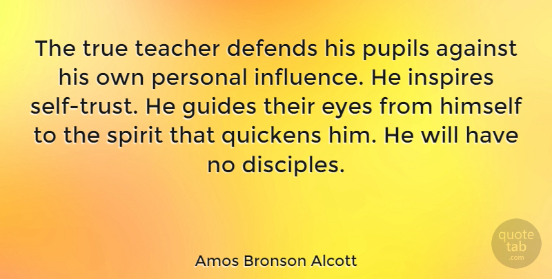 Amos Bronson Alcott Quote About Education, Teacher, Teaching: The True Teacher Defends His...