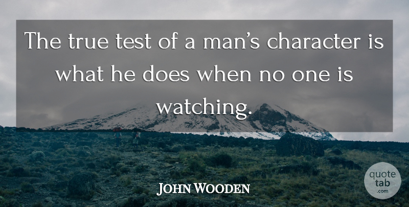 John Wooden Quote About Inspirational, Motivational, Integrity: The True Test Of A...