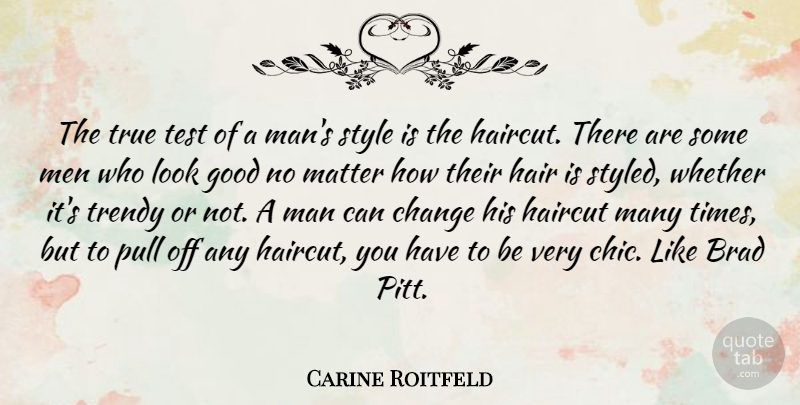 Carine Roitfeld Quote About Brad, Change, Good, Hair, Haircut: The True Test Of A...