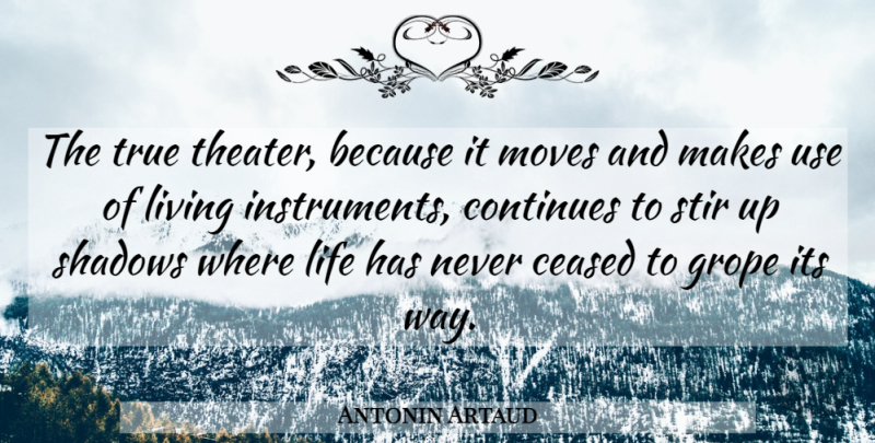Antonin Artaud Quote About Moving, Shadow, Use: The True Theater Because It...