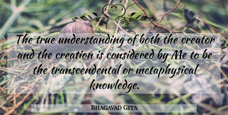 Bhagavad Gita Quote About Both, Considered, Creation, Creator, True: The True Understanding Of Both...