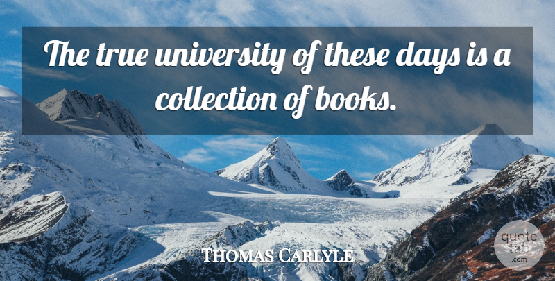 Thomas Carlyle Quote About Book, Library, These Days: The True University Of These...