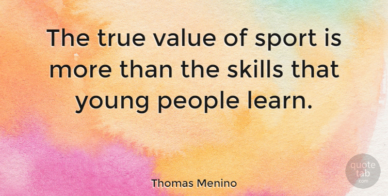 Thomas Menino Quote About Sports, Skills, People: The True Value Of Sport...