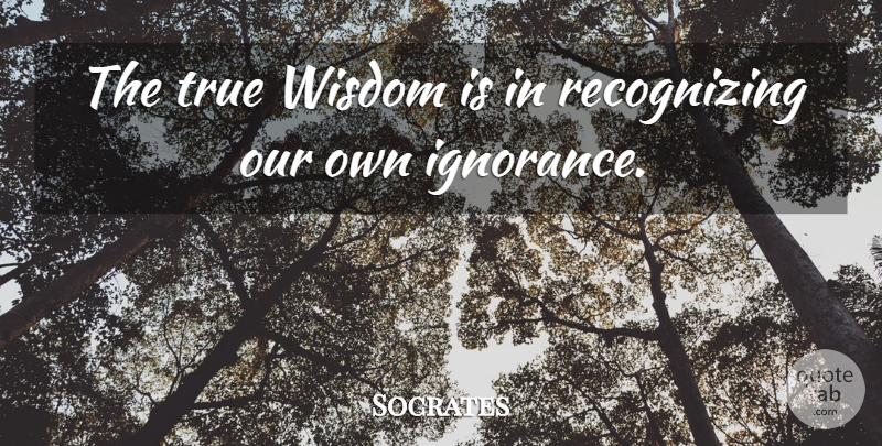 Socrates Quote About Ignorance, True Wisdom, Recognizing: The True Wisdom Is In...