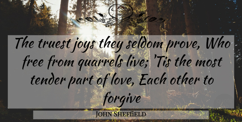 John Sheffield Quote About Forgive, Forgiveness, Free, Joys, Quarrels: The Truest Joys They Seldom...