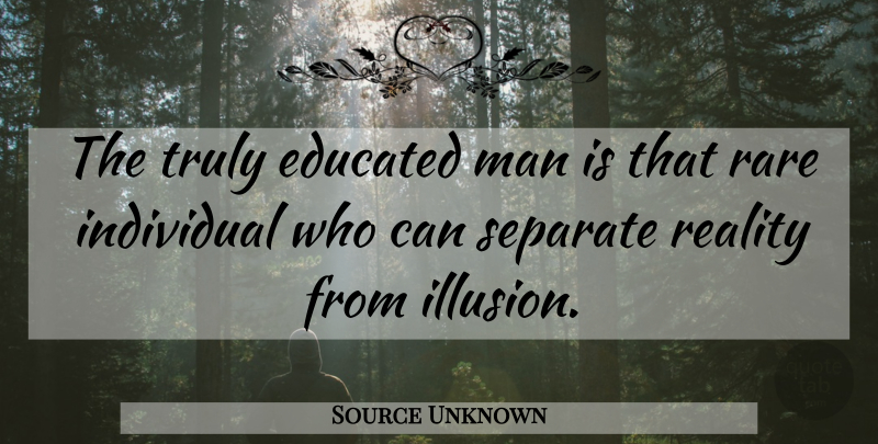 Source Unknown Quote About Educated, Individual, Man, Rare, Reality: The Truly Educated Man Is...