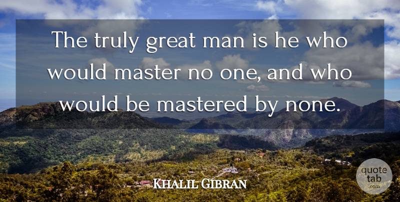 Khalil Gibran Quote About Men, Would Be, Awareness: The Truly Great Man Is...