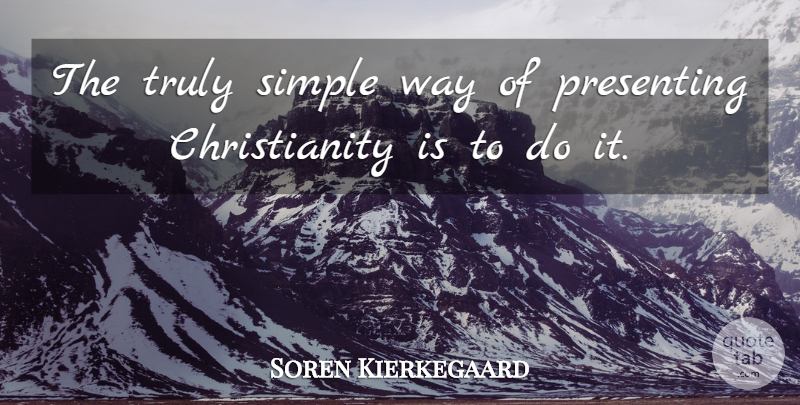 Soren Kierkegaard Quote About Simple, Way, Christianity: The Truly Simple Way Of...