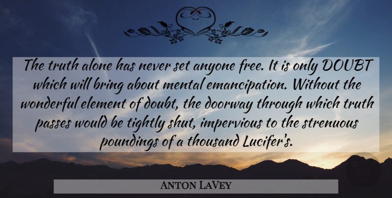 Anton LaVey Quote About Doubt, Would Be, Elements: The Truth Alone Has Never...