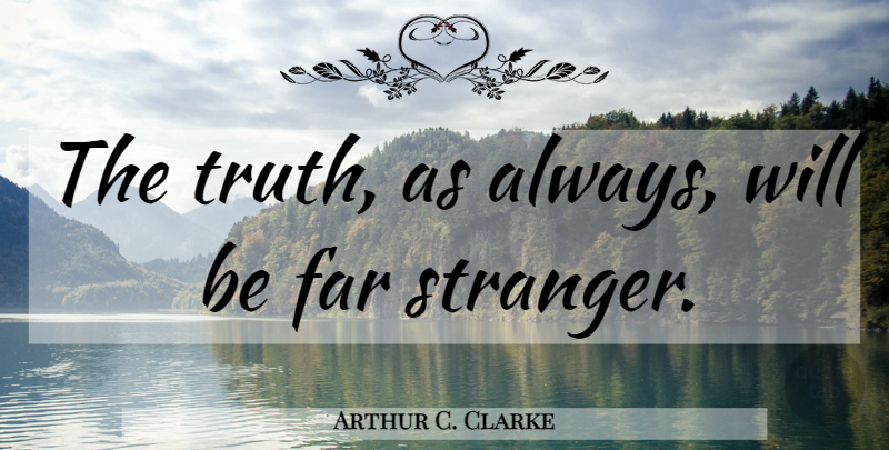 Arthur C. Clarke Quote About Stranger: The Truth As Always Will...