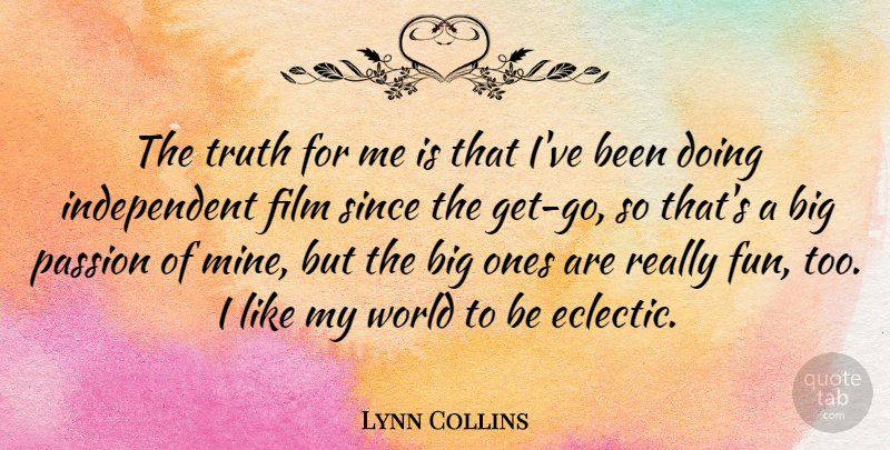 Lynn Collins Quote About Fun, Independent, Passion: The Truth For Me Is...