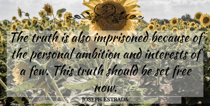 Joseph Estrada Quote About Ambition, Free, Imprisoned, Interests, Personal: The Truth Is Also Imprisoned...