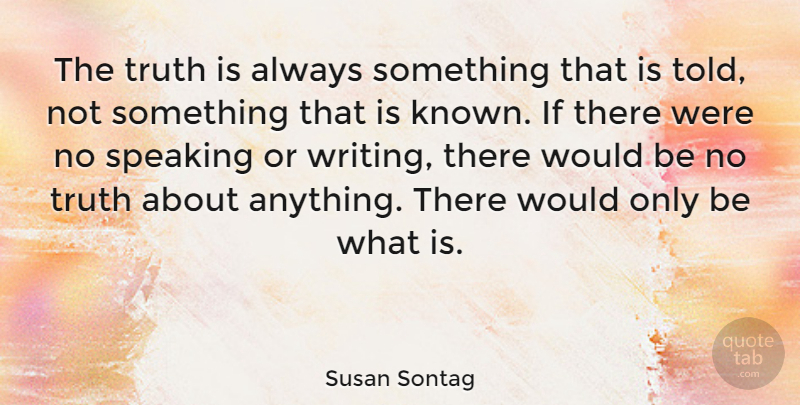 Susan Sontag Quote About Writing, Would Be, Truth Is: The Truth Is Always Something...