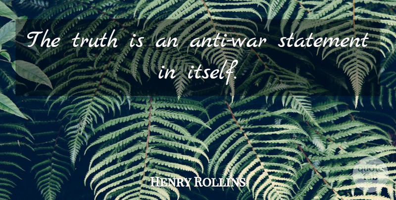 Henry Rollins Quote About War, Anti War, Truth Is: The Truth Is An Anti...