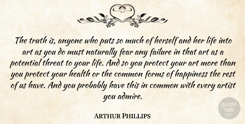 Arthur Phillips Quote About Art, Common, Truth Is: The Truth Is Anyone Who...