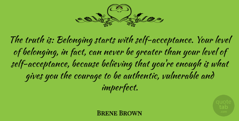 Brene Brown Quote About Believing, Belonging, Courage, Gives, Greater: The Truth Is Belonging Starts...