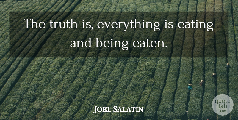 Joel Salatin Quote About Truth: The Truth Is Everything Is...