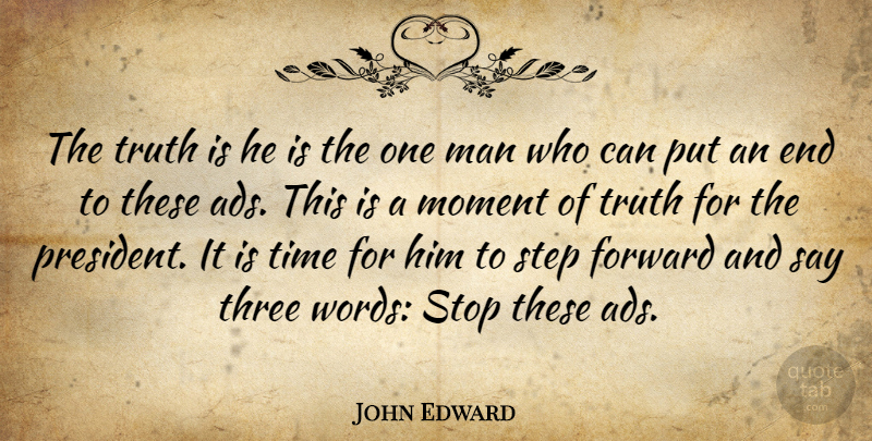 John Edward Quote About Forward, Man, Moment, Step, Stop: The Truth Is He Is...