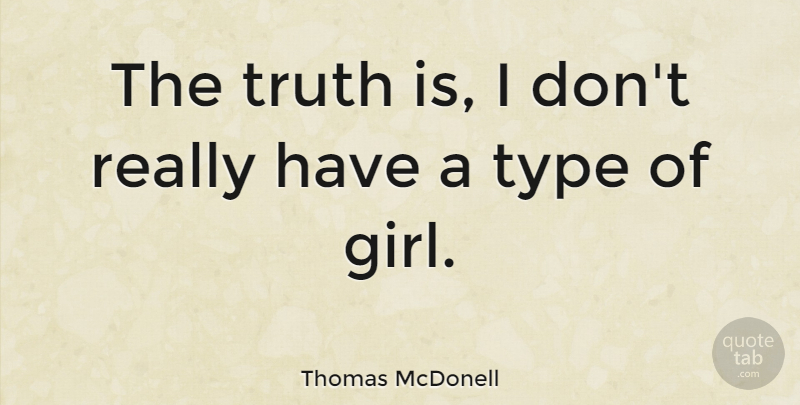 Thomas McDonell Quote About Girl, Truth Is, Type: The Truth Is I Dont...