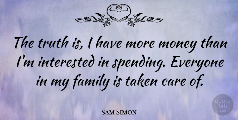 Sam Simon Quote About Care, Family, Interested, Money, Taken: The Truth Is I Have...