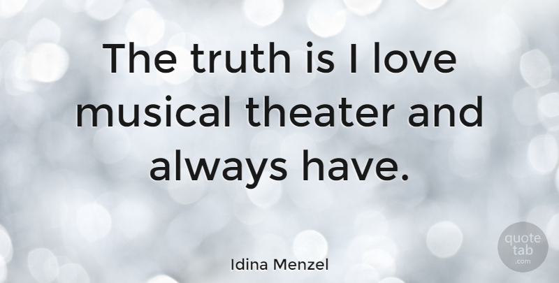 Idina Menzel Quote About Love, Musical, Truth: The Truth Is I Love...