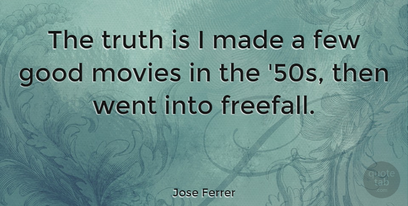 Jose Ferrer Quote About Good Movie, Truth Is, Made: The Truth Is I Made...
