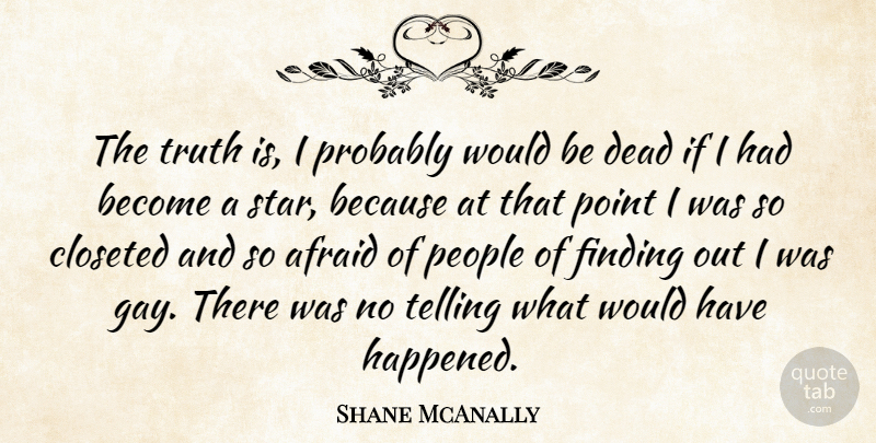 Shane McAnally Quote About Afraid, Dead, Finding, People, Point: The Truth Is I Probably...