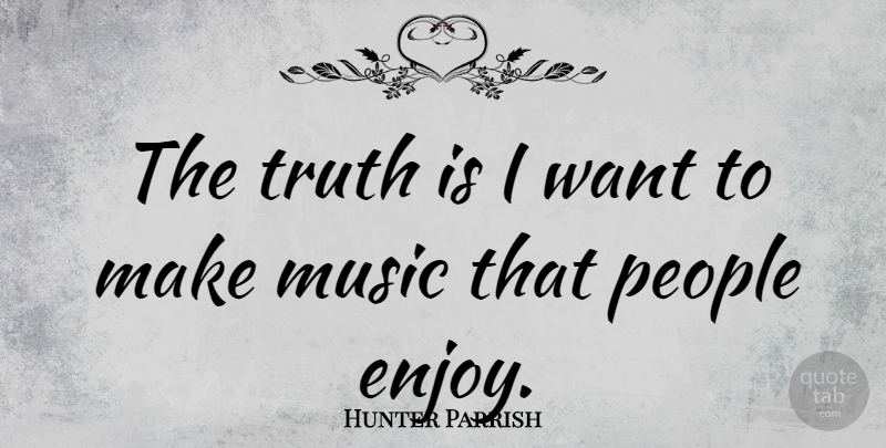 Hunter Parrish Quote About People, Want, Truth Is: The Truth Is I Want...