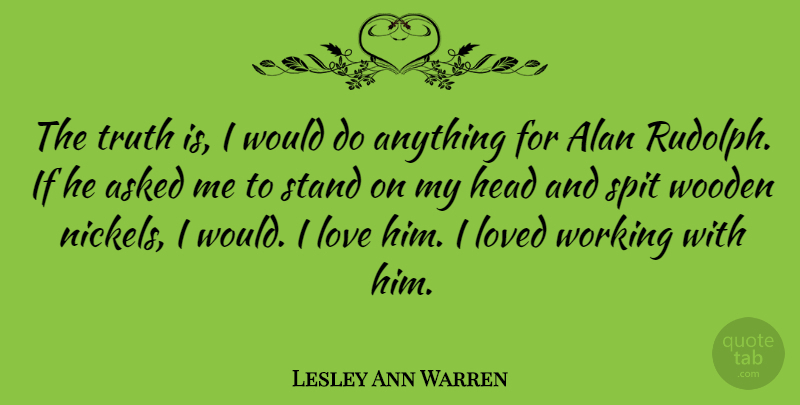 Lesley Ann Warren Quote About Alan, Asked, Head, Love, Loved: The Truth Is I Would...