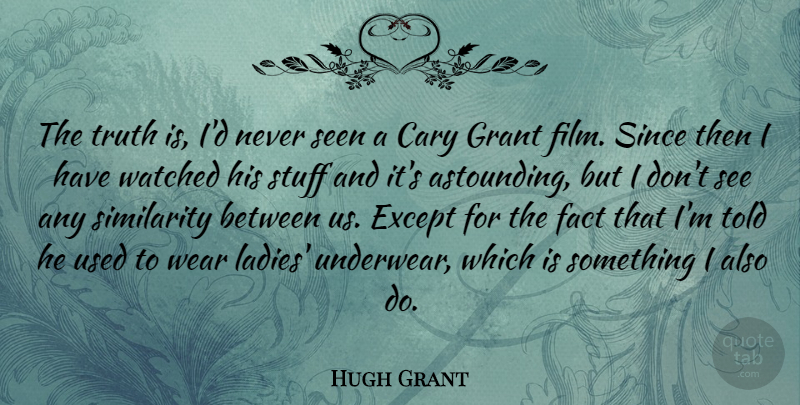 Hugh Grant Quote About Except, Grant, Seen, Similarity, Since: The Truth Is Id Never...