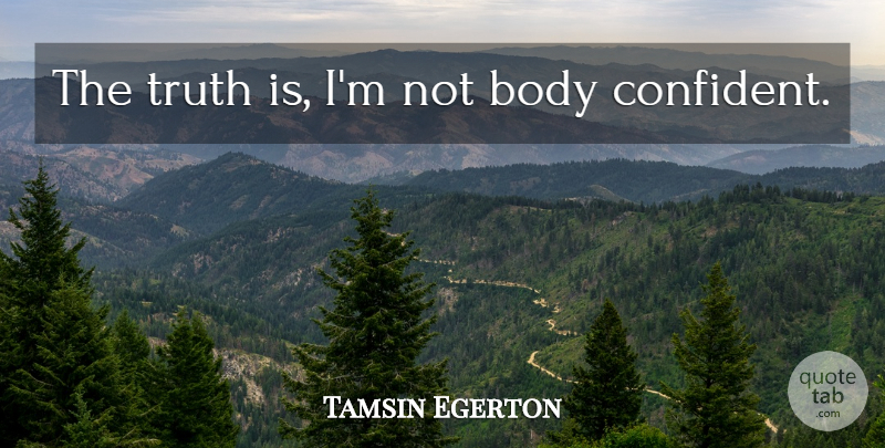 Tamsin Egerton Quote About Body, Truth Is: The Truth Is Im Not...