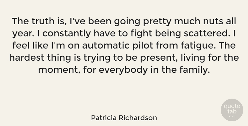 Patricia Richardson Quote About Fighting, Years, Nuts: The Truth Is Ive Been...