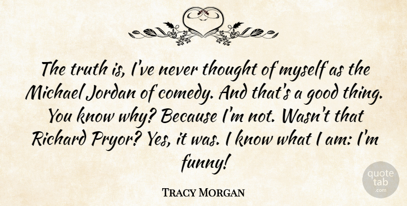 Tracy Morgan Quote About Jordan, Comedy, Truth Is: The Truth Is Ive Never...