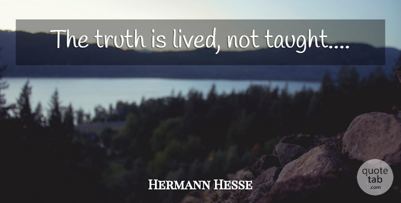 Hermann Hesse Quote About Truth, Taught, Truth Is: The Truth Is Lived Not...