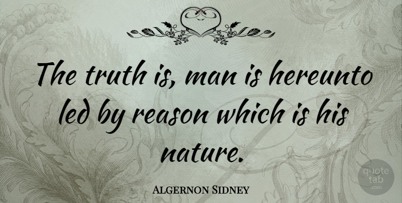 Algernon Sidney Quote About Led, Man, Nature, Truth: The Truth Is Man Is...