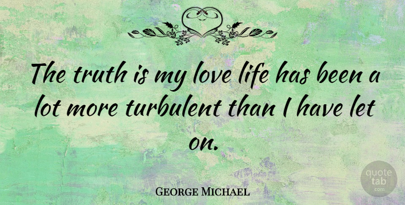 George Michael Quote About Love Life, Truth Is, Has Beens: The Truth Is My Love...