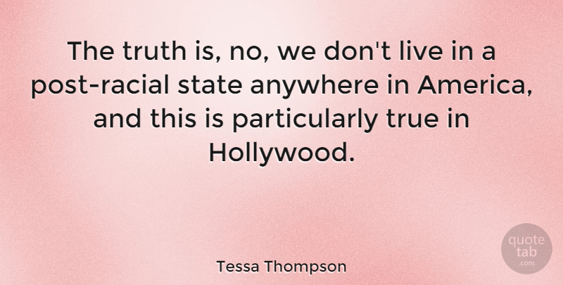 Tessa Thompson Quote About Anywhere, State, Truth: The Truth Is No We...